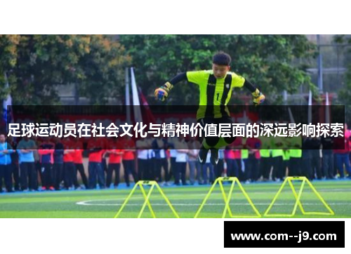 足球运动员在社会文化与精神价值层面的深远影响探索
