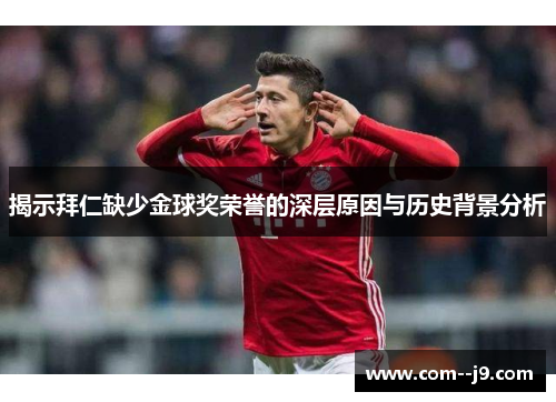 揭示拜仁缺少金球奖荣誉的深层原因与历史背景分析 揭示拜仁缺少金球奖荣誉的深层原因与历史背景分析
