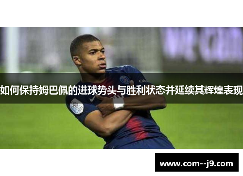如何保持姆巴佩的进球势头与胜利状态并延续其辉煌表现