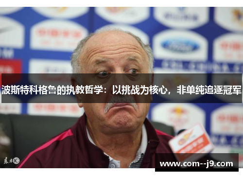 波斯特科格鲁的执教哲学:以挑战为核心,非单纯追逐冠军 波斯特科格鲁的执教哲学:以挑战为核心,非单纯追逐冠军