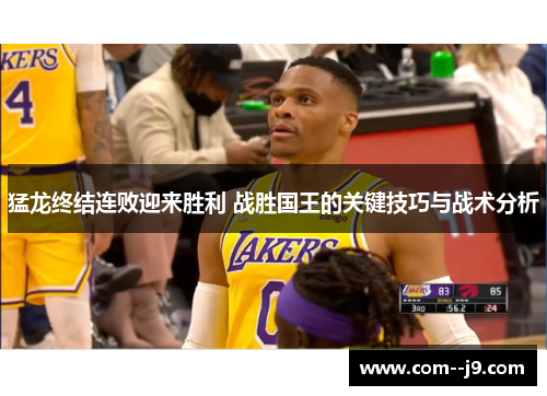 猛龙终结连败迎来胜利 战胜国王的关键技巧与战术分析