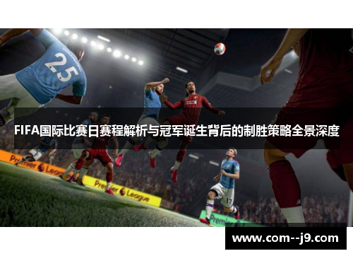 FIFA国际比赛日赛程解析与冠军诞生背后的制胜策略全景深度