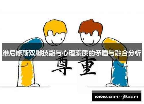 维尼修斯双脚技能与心理素质的矛盾与融合分析 维尼修斯双脚技能与心理素质的矛盾与融合分析