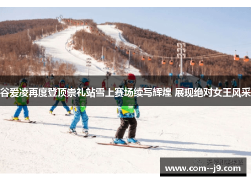 谷爱凌再度登顶崇礼站雪上赛场续写辉煌 展现绝对女王风采