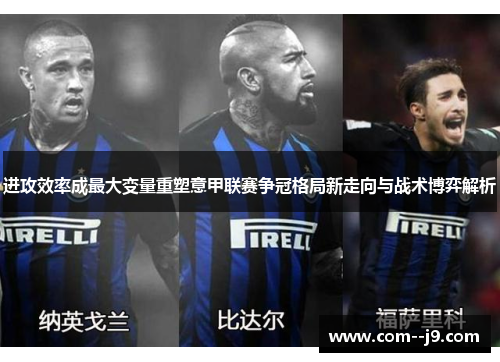 进攻效率成最大变量重塑意甲联赛争冠格局新走向与战术博弈解析