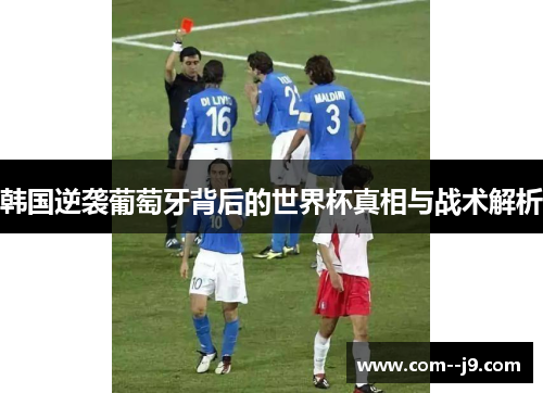 韩国逆袭葡萄牙背后的世界杯真相与战术解析 韩国逆袭葡萄牙背后的世界杯真相与战术解析
